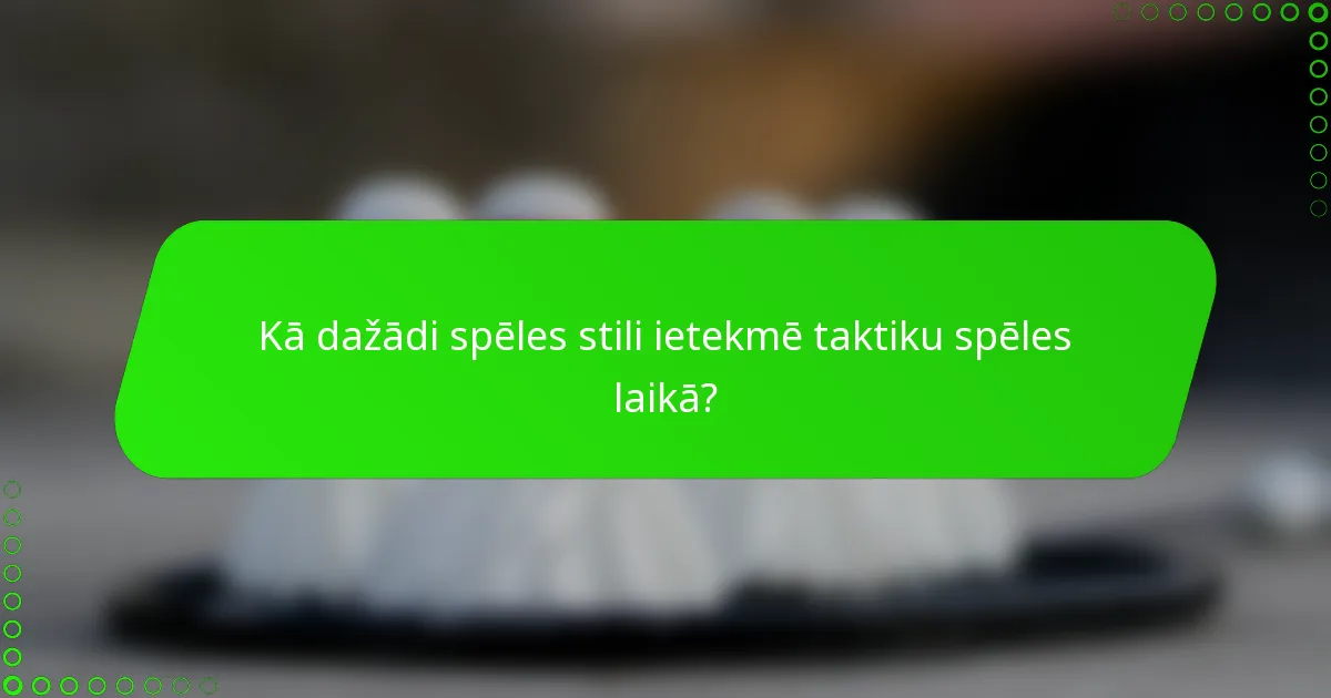 Kā dažādi spēles stili ietekmē taktiku spēles laikā?