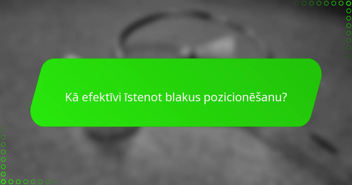 Kā efektīvi īstenot blakus pozicionēšanu?