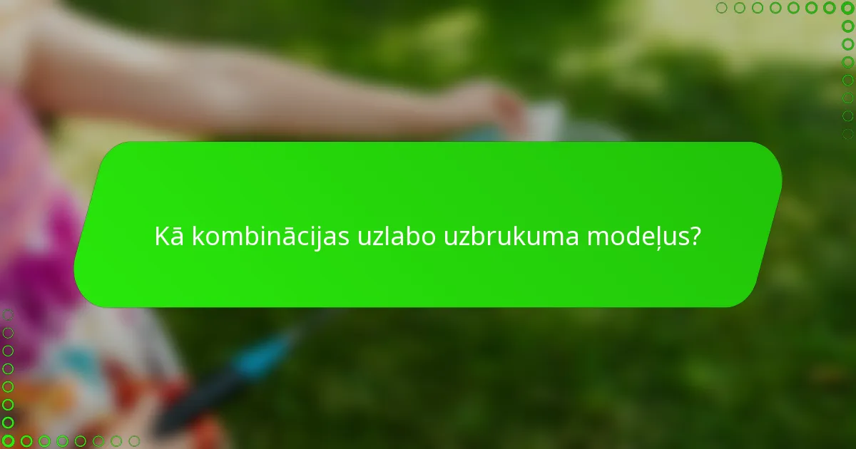 Kā kombinācijas uzlabo uzbrukuma modeļus?