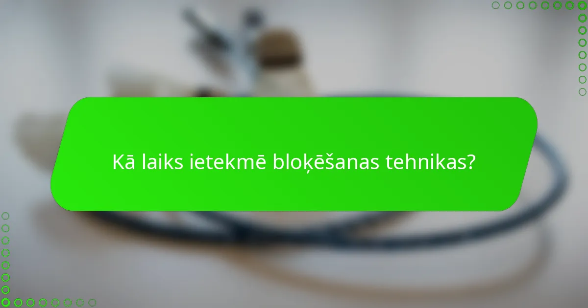 Kā laiks ietekmē bloķēšanas tehnikas?