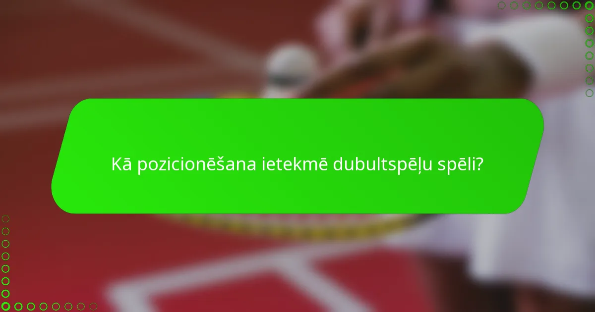 Kā pozicionēšana ietekmē dubultspēļu spēli?