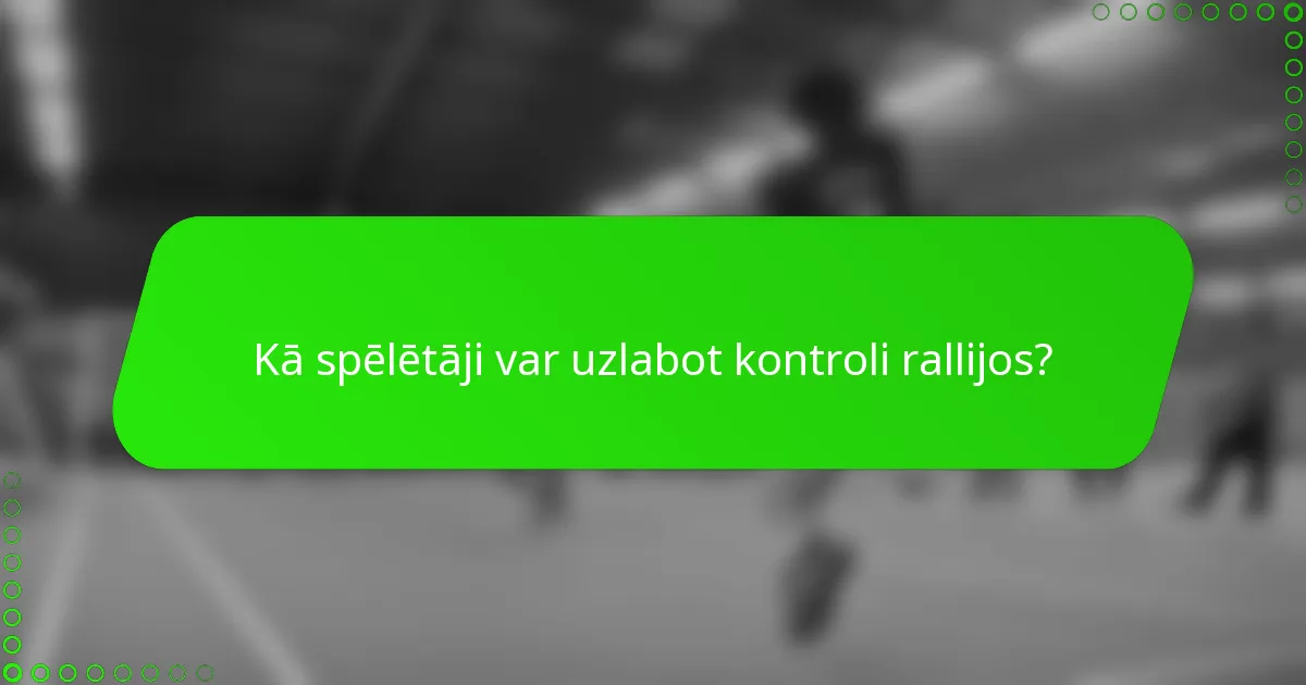 Kā spēlētāji var uzlabot kontroli rallijos?