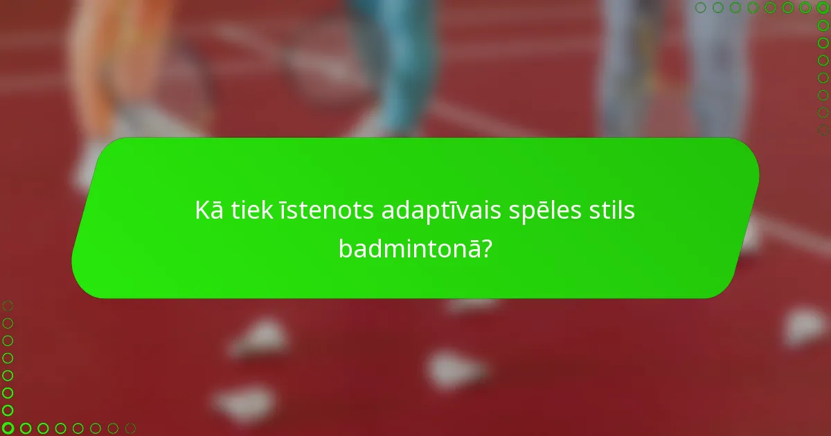Kā tiek īstenots adaptīvais spēles stils badmintonā?