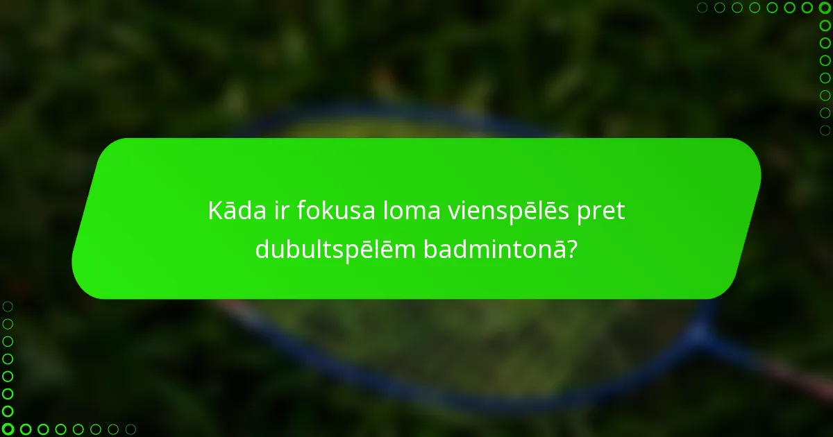 Kāda ir fokusa loma vienspēlēs pret dubultspēlēm badmintonā?