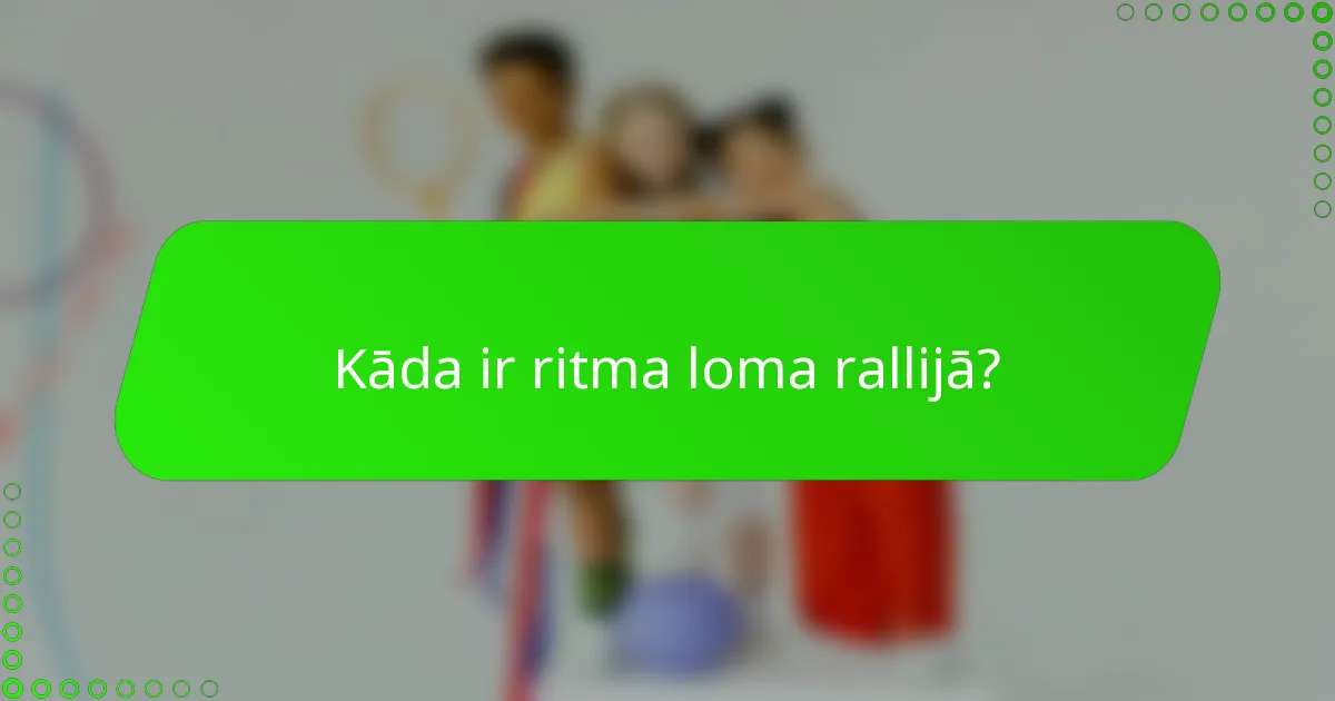 Kāda ir ritma loma rallijā?