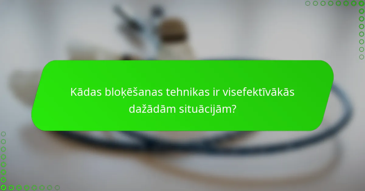 Kādas bloķēšanas tehnikas ir visefektīvākās dažādām situācijām?