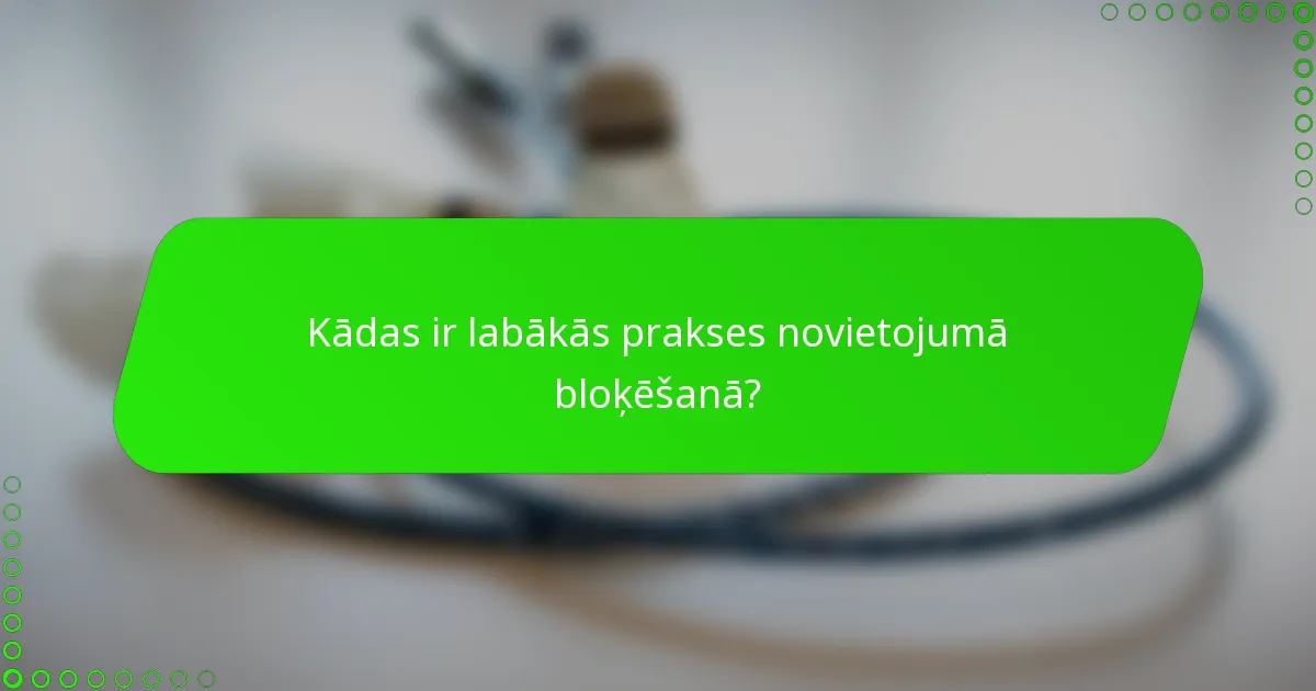 Kādas ir labākās prakses novietojumā bloķēšanā?