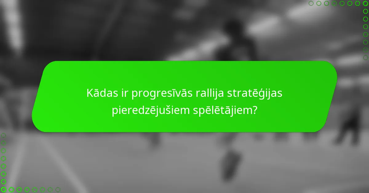 Kādas ir progresīvās rallija stratēģijas pieredzējušiem spēlētājiem?