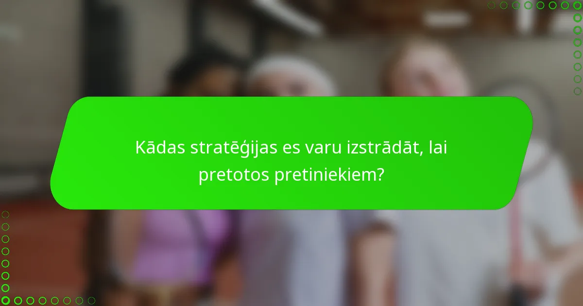 Kādas stratēģijas es varu izstrādāt, lai pretotos pretiniekiem?