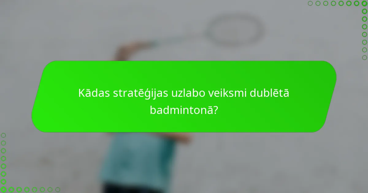 Kādas stratēģijas uzlabo veiksmi dublētā badmintonā?