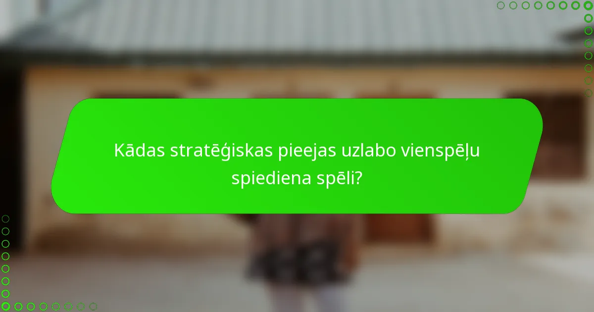 Kādas stratēģiskas pieejas uzlabo vienspēļu spiediena spēli?