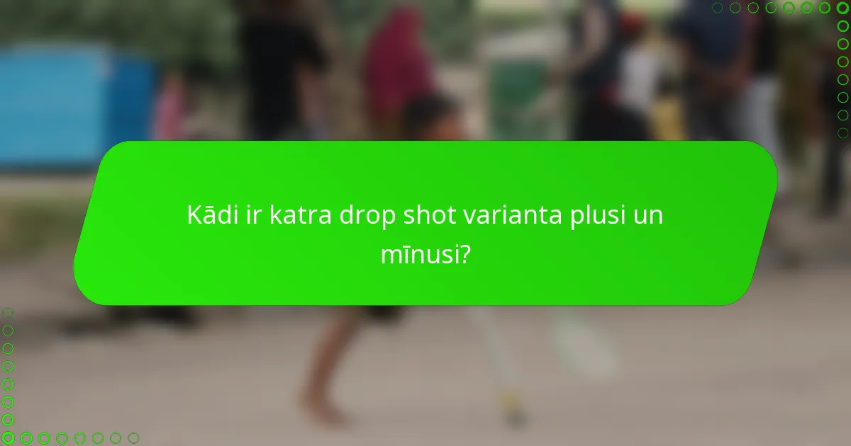 Kādi ir katra drop shot varianta plusi un mīnusi?