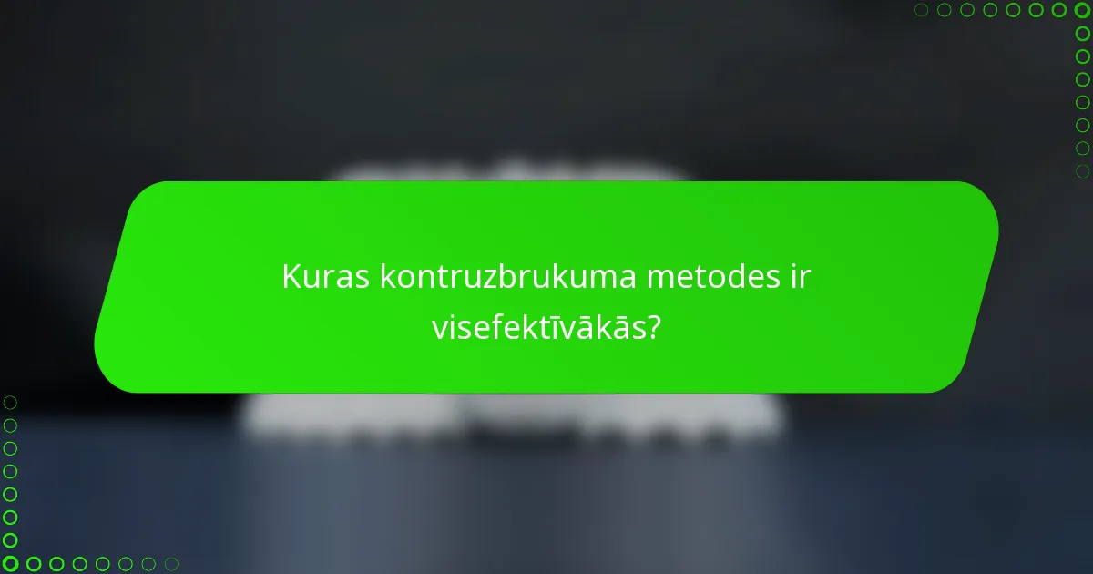 Kuras kontruzbrukuma metodes ir visefektīvākās?