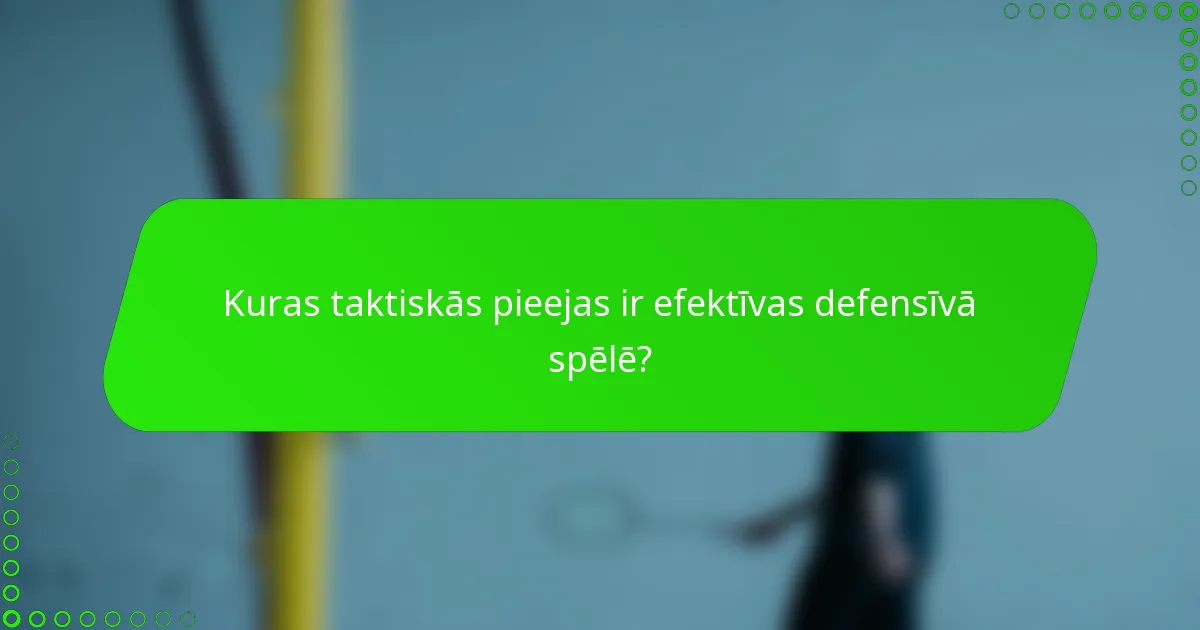 Kuras taktiskās pieejas ir efektīvas defensīvā spēlē?