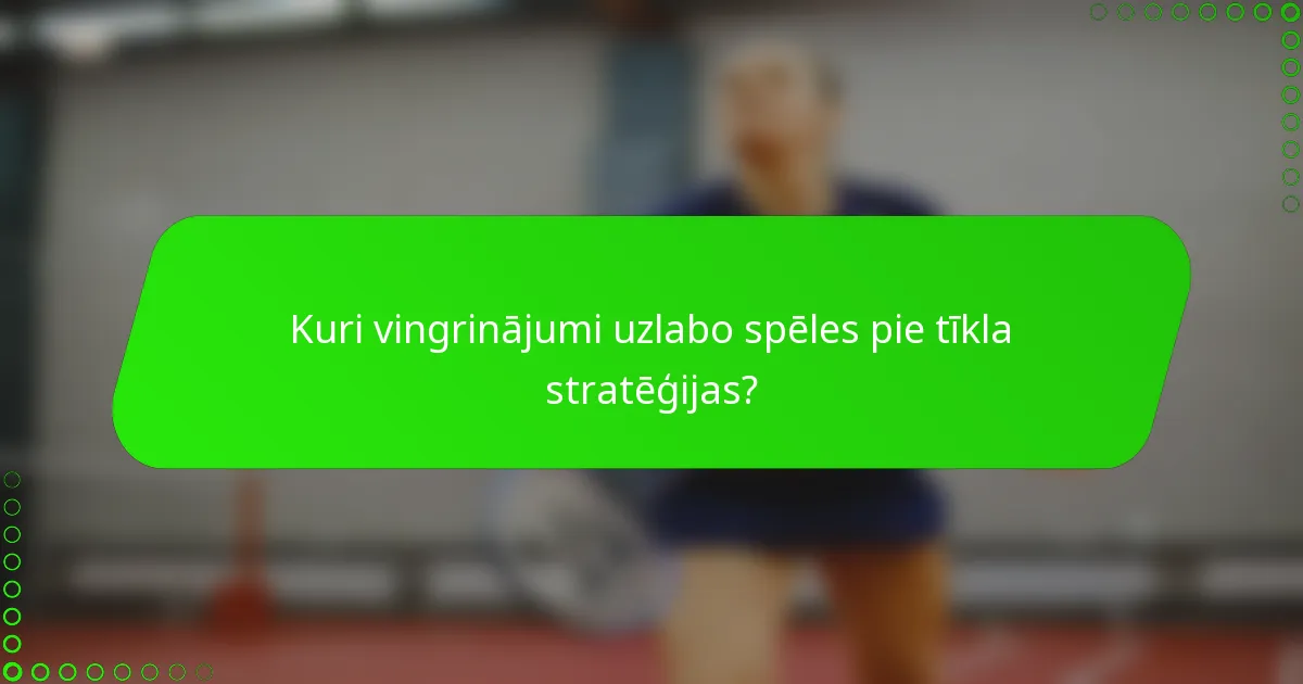 Kuri vingrinājumi uzlabo spēles pie tīkla stratēģijas?